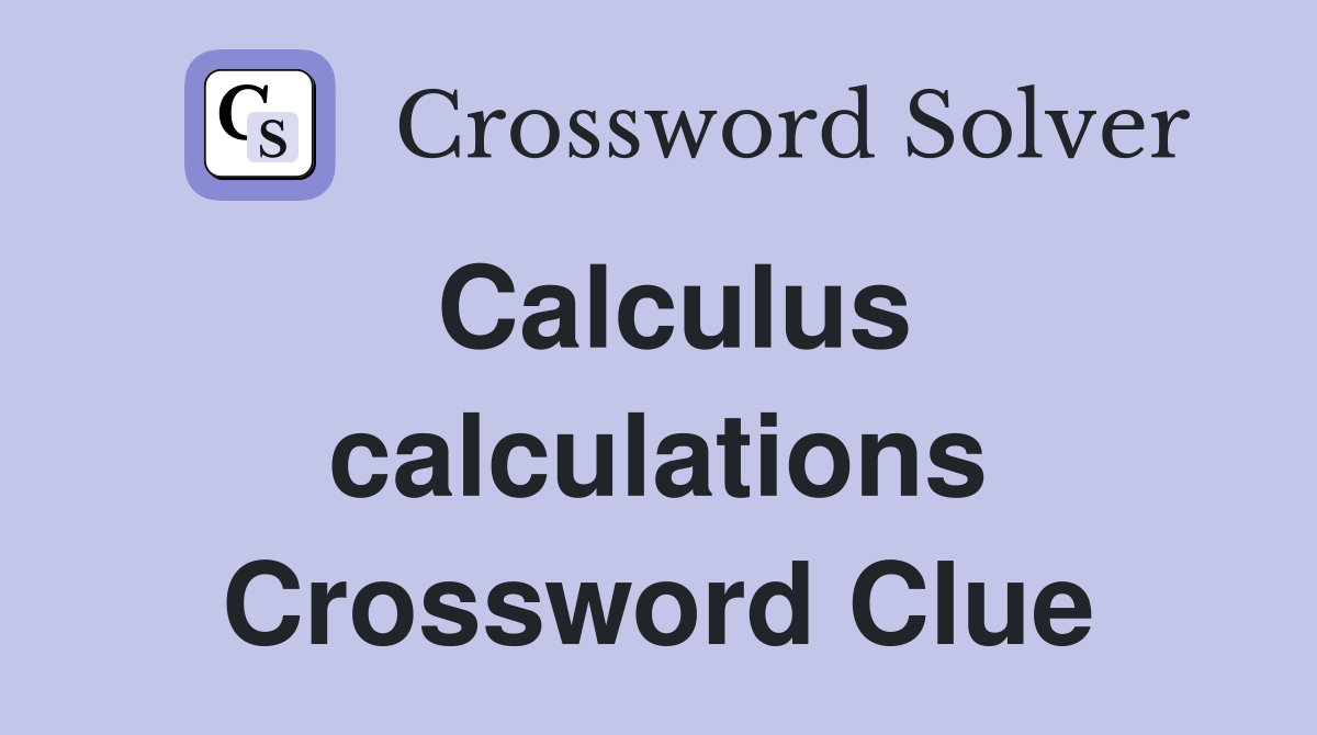 Calculus calculations Crossword Clue Answers Crossword Solver